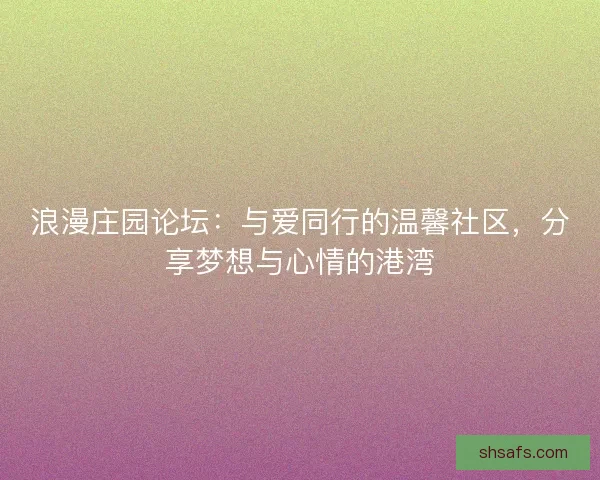浪漫庄园论坛：与爱同行的温馨社区，分享梦想与心情的港湾